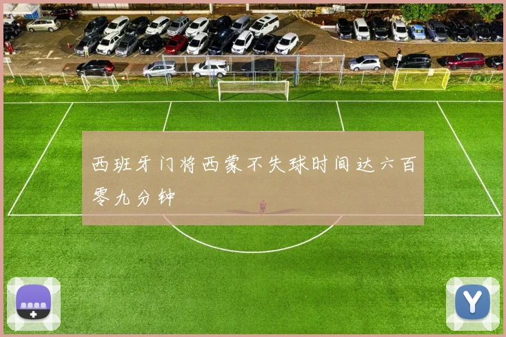 西班牙门将西蒙不失球时间达六百零九分钟